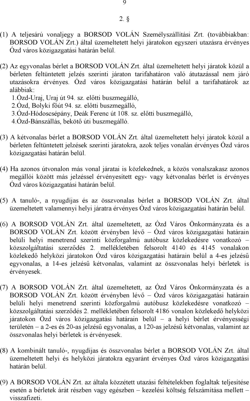 által üzemeltetett helyi járatok közül a bérleten feltüntetett jelzés szerinti járaton tarifahatáron való átutazással nem járó utazásokra érvényes.