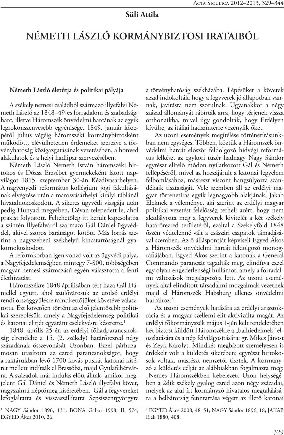 január közepétől július végéig háromszéki kormánybiztosként működött, elévülhetetlen érdemeket szerezve a törvényhatóság közigazgatásának vezetésében, a honvéd alakulatok és a helyi hadiipar