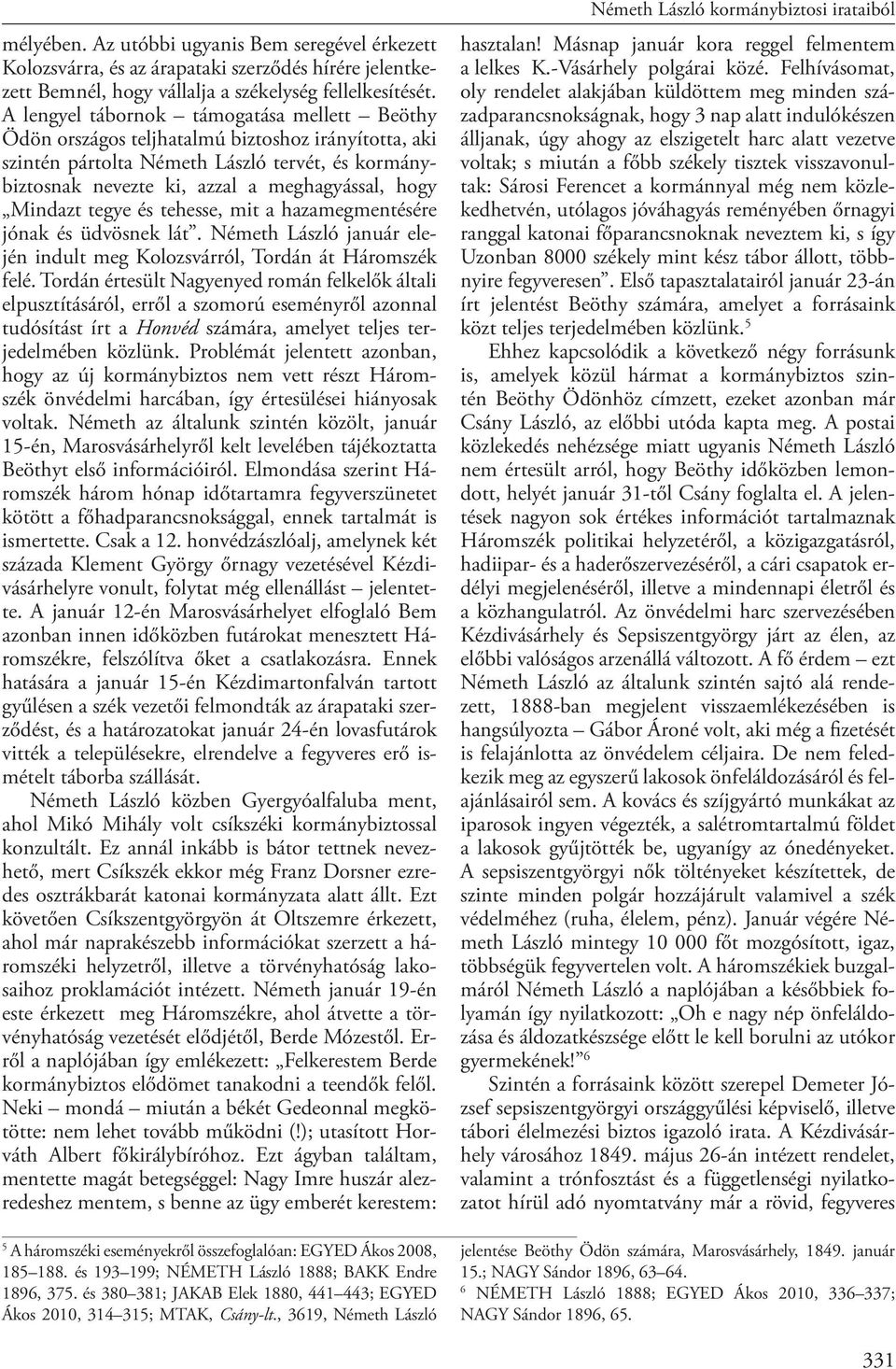 Mindazt tegye és tehesse, mit a hazamegmentésére jónak és üdvösnek lát. Németh László január elején indult meg Kolozsvárról, Tordán át Háromszék felé.