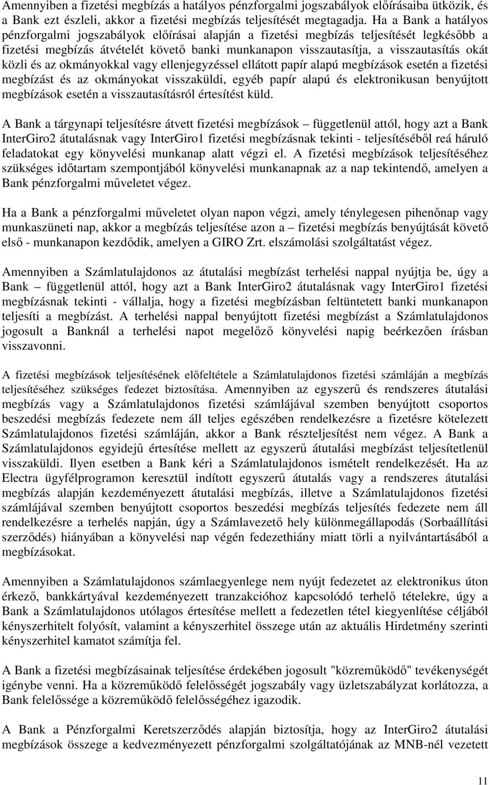 közli és az okmányokkal vagy ellenjegyzéssel ellátott papír alapú megbízások esetén a fizetési megbízást és az okmányokat visszaküldi, egyéb papír alapú és elektronikusan benyújtott megbízások esetén