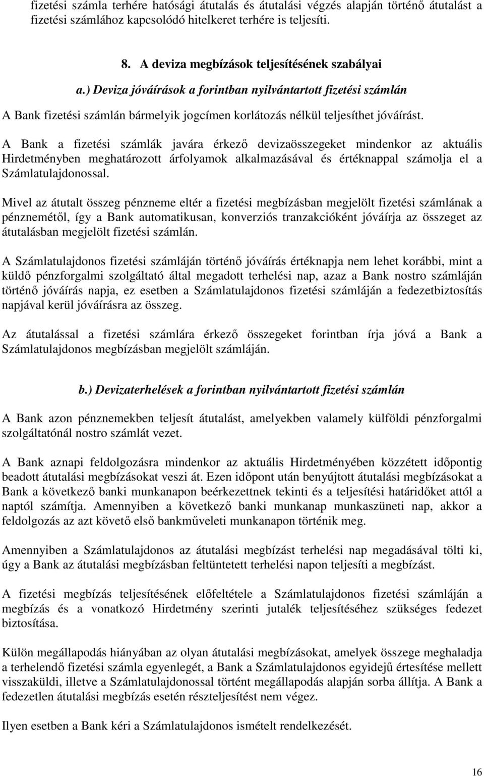 A Bank a fizetési számlák javára érkező devizaösszegeket mindenkor az aktuális Hirdetményben meghatározott árfolyamok alkalmazásával és értéknappal számolja el a Számlatulajdonossal.