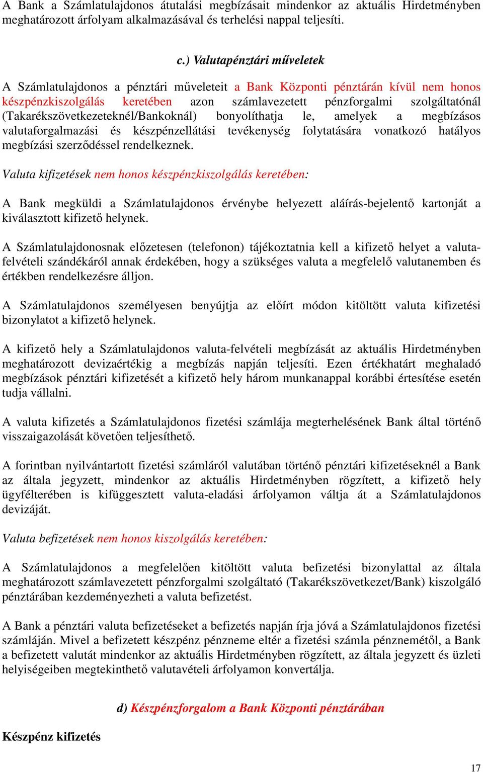 (Takarékszövetkezeteknél/Bankoknál) bonyolíthatja le, amelyek a megbízásos valutaforgalmazási és készpénzellátási tevékenység folytatására vonatkozó hatályos megbízási szerződéssel rendelkeznek.