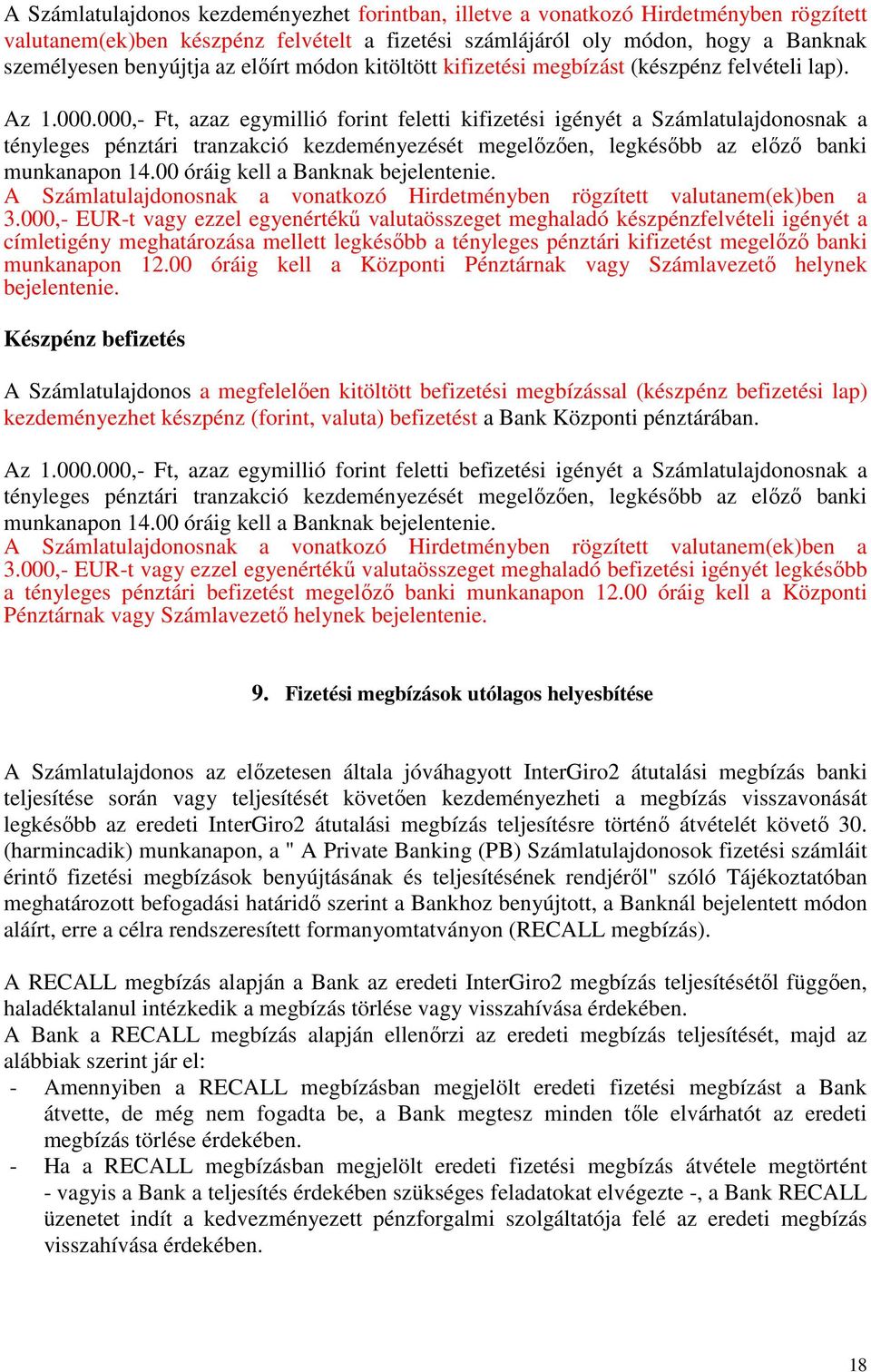 000,- Ft, azaz egymillió forint feletti kifizetési igényét a Számlatulajdonosnak a tényleges pénztári tranzakció kezdeményezését megelőzően, legkésőbb az előző banki munkanapon 14.