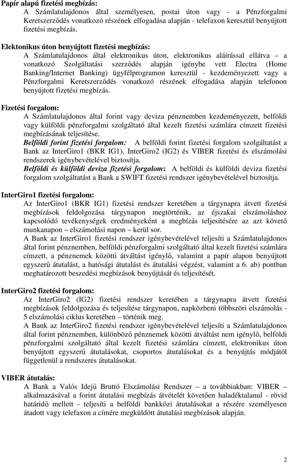 Elektonikus úton benyújtott fizetési megbízás: A Számlatulajdonos által elektronikus úton, elektronikus aláírással ellátva a vonatkozó Szolgáltatási szerződés alapján igénybe vett Electra (Home