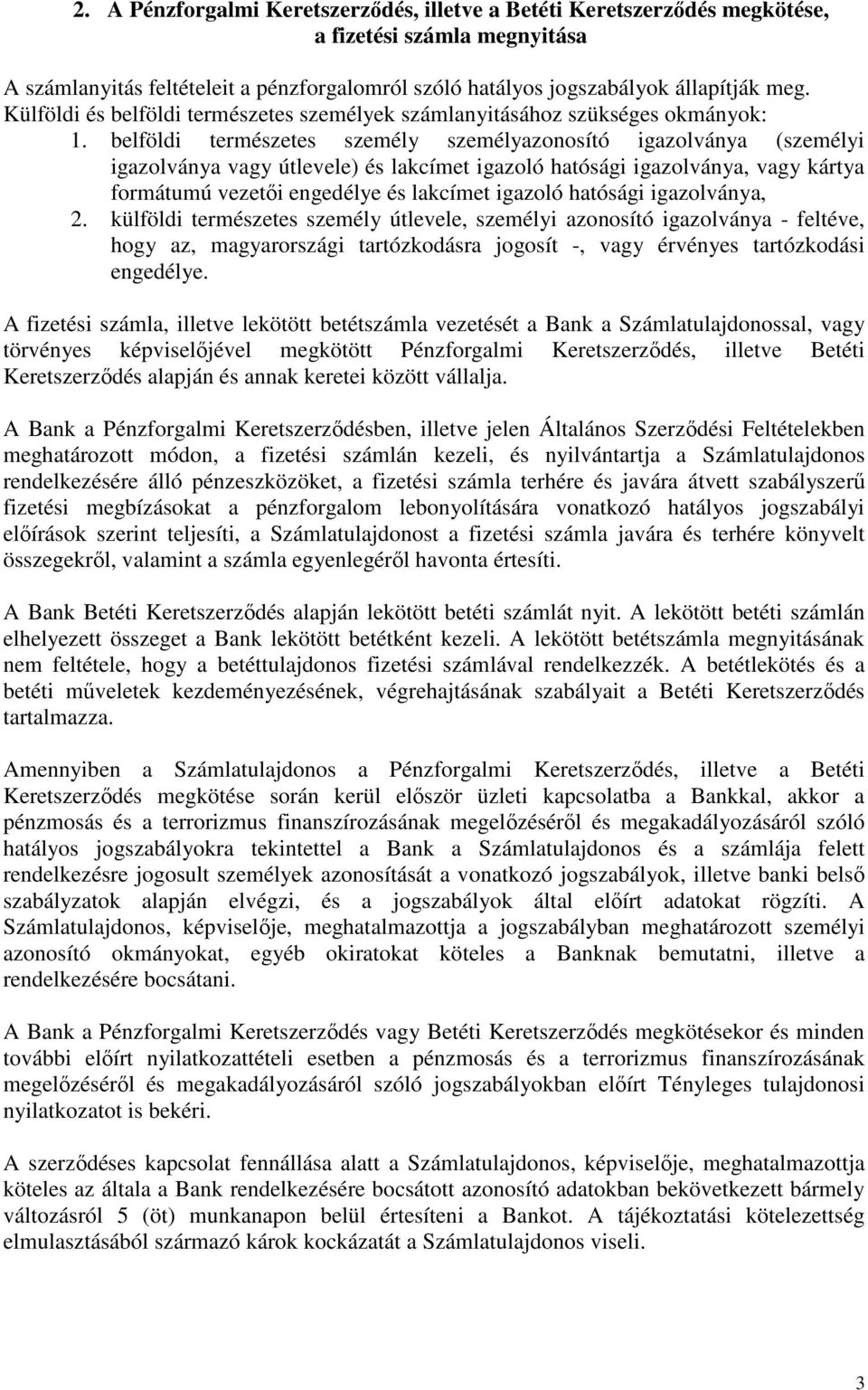 belföldi természetes személy személyazonosító igazolványa (személyi igazolványa vagy útlevele) és lakcímet igazoló hatósági igazolványa, vagy kártya formátumú vezetői engedélye és lakcímet igazoló