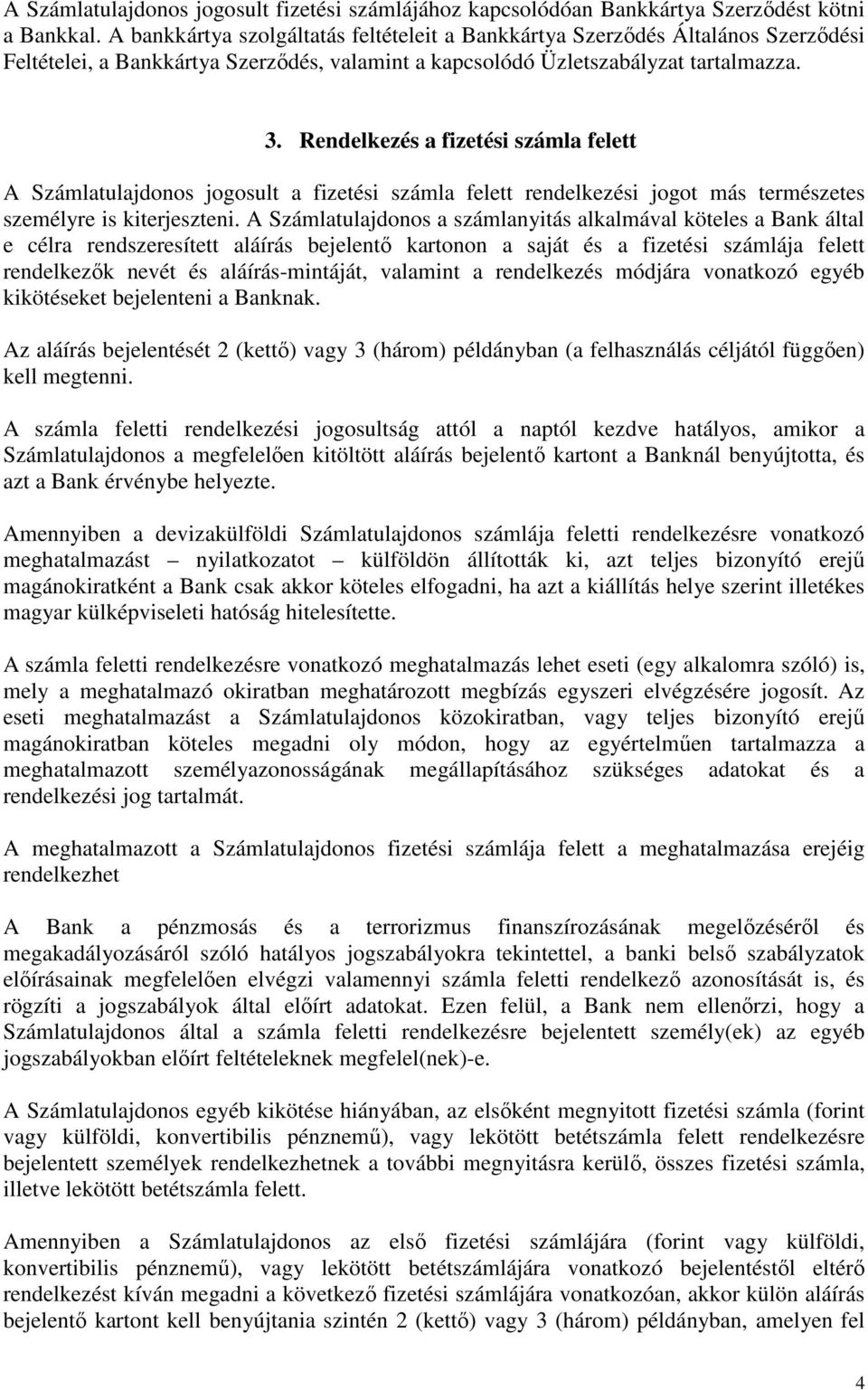 Rendelkezés a fizetési számla felett A Számlatulajdonos jogosult a fizetési számla felett rendelkezési jogot más természetes személyre is kiterjeszteni.