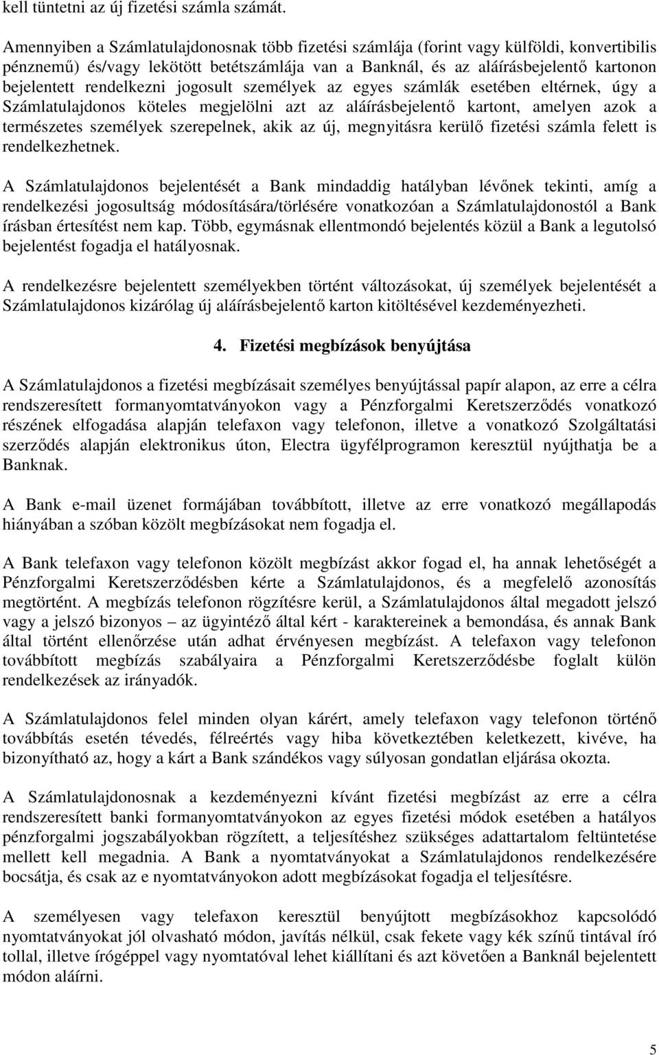 rendelkezni jogosult személyek az egyes számlák esetében eltérnek, úgy a Számlatulajdonos köteles megjelölni azt az aláírásbejelentő kartont, amelyen azok a természetes személyek szerepelnek, akik az
