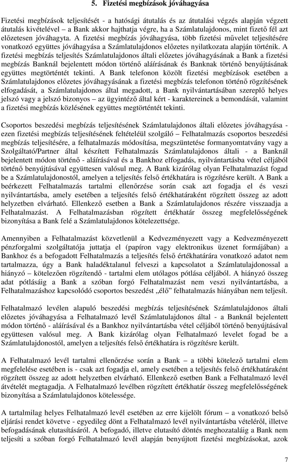 A fizetési megbízás jóváhagyása, több fizetési művelet teljesítésére vonatkozó együttes jóváhagyása a Számlatulajdonos előzetes nyilatkozata alapján történik.