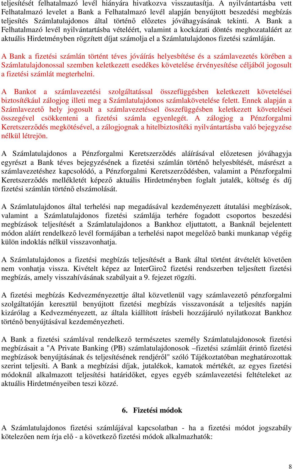 A Bank a Felhatalmazó levél nyilvántartásba vételéért, valamint a kockázati döntés meghozataláért az aktuális Hirdetményben rögzített díjat számolja el a Számlatulajdonos fizetési számláján.