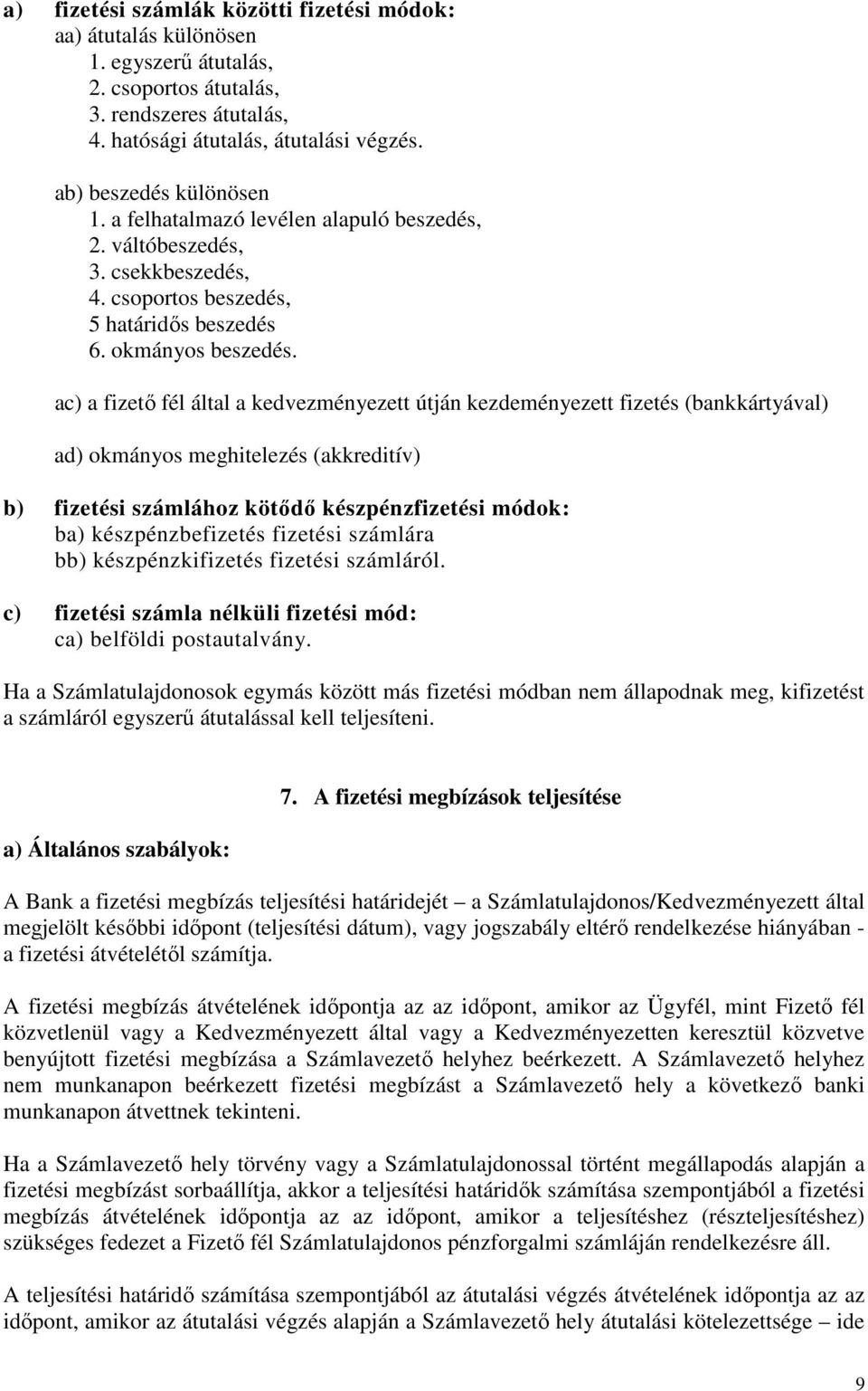 ac) a fizető fél által a kedvezményezett útján kezdeményezett fizetés (bankkártyával) ad) okmányos meghitelezés (akkreditív) b) fizetési számlához kötődő készpénzfizetési módok: ba) készpénzbefizetés