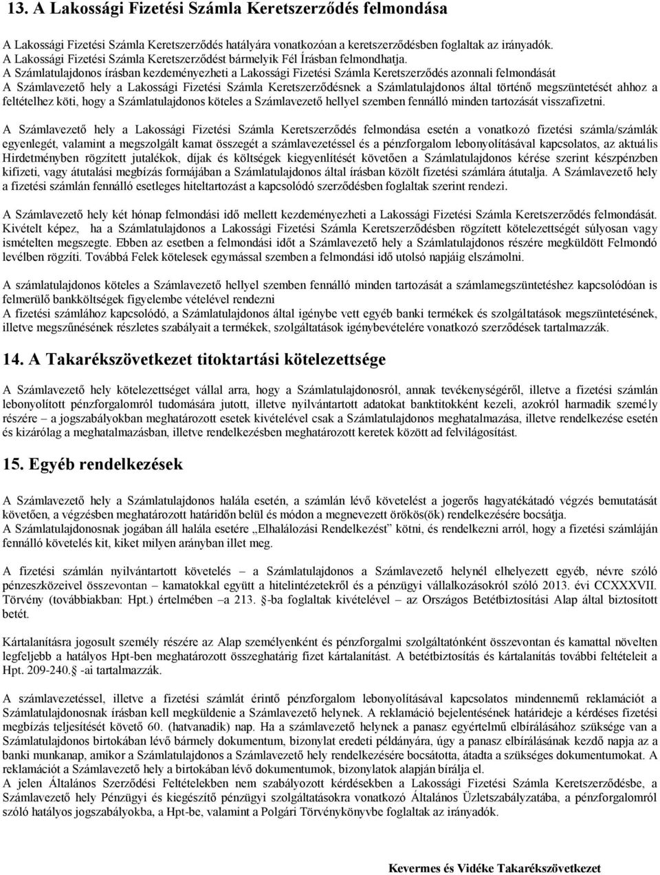 A Számlatulajdonos írásban kezdeményezheti a Lakossági Fizetési Számla Keretszerződés azonnali felmondását A Számlavezető hely a Lakossági Fizetési Számla Keretszerződésnek a Számlatulajdonos által