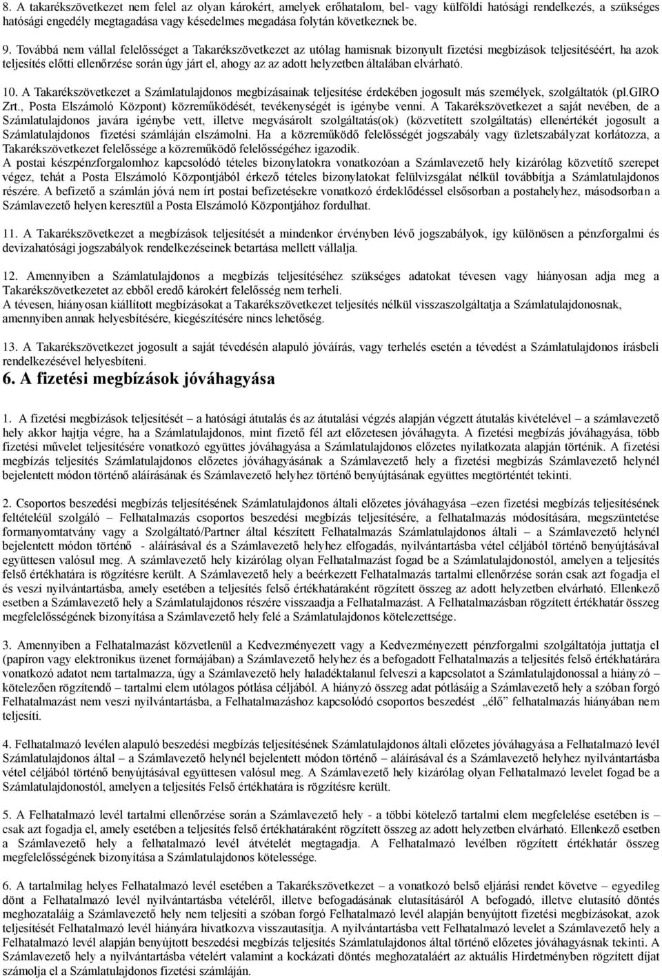 Továbbá nem vállal felelősséget a Takarékszövetkezet az utólag hamisnak bizonyult fizetési megbízások teljesítéséért, ha azok teljesítés előtti ellenőrzése során úgy járt el, ahogy az az adott