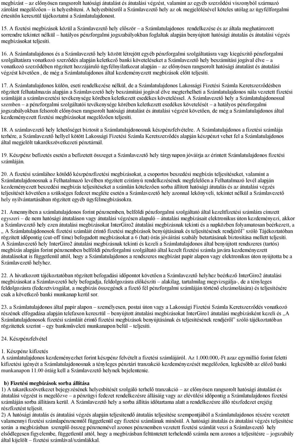 A fizetési megbízások közül a Számlavezető hely először a Számlatulajdonos rendelkezése és az általa meghatározott sorrendre tekintet nélkül hatályos pénzforgalmi jogszabályokban foglaltak alapján