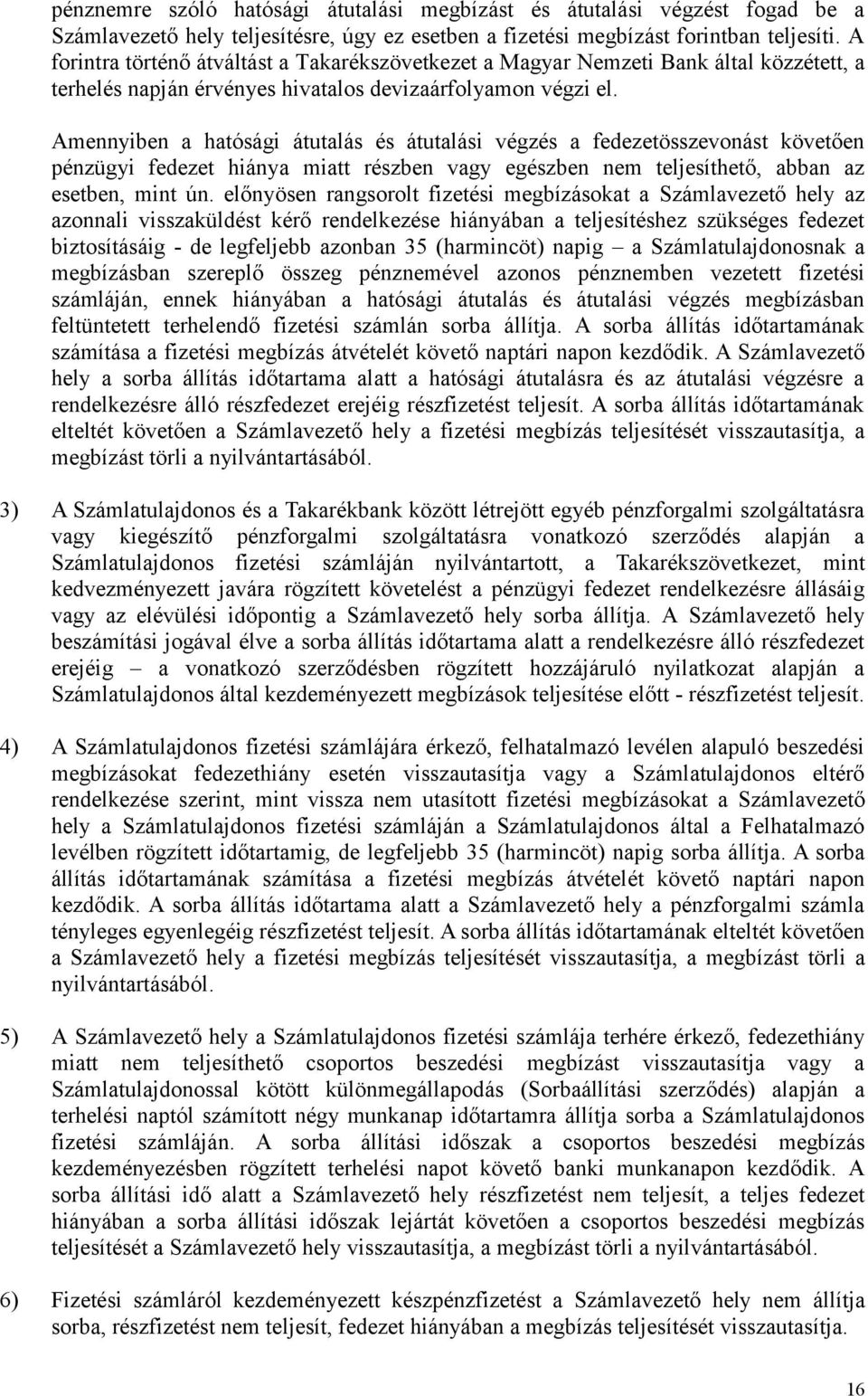 Amennyiben a hatósági átutalás és átutalási végzés a fedezetösszevonást követően pénzügyi fedezet hiánya miatt részben vagy egészben nem teljesíthető, abban az esetben, mint ún.