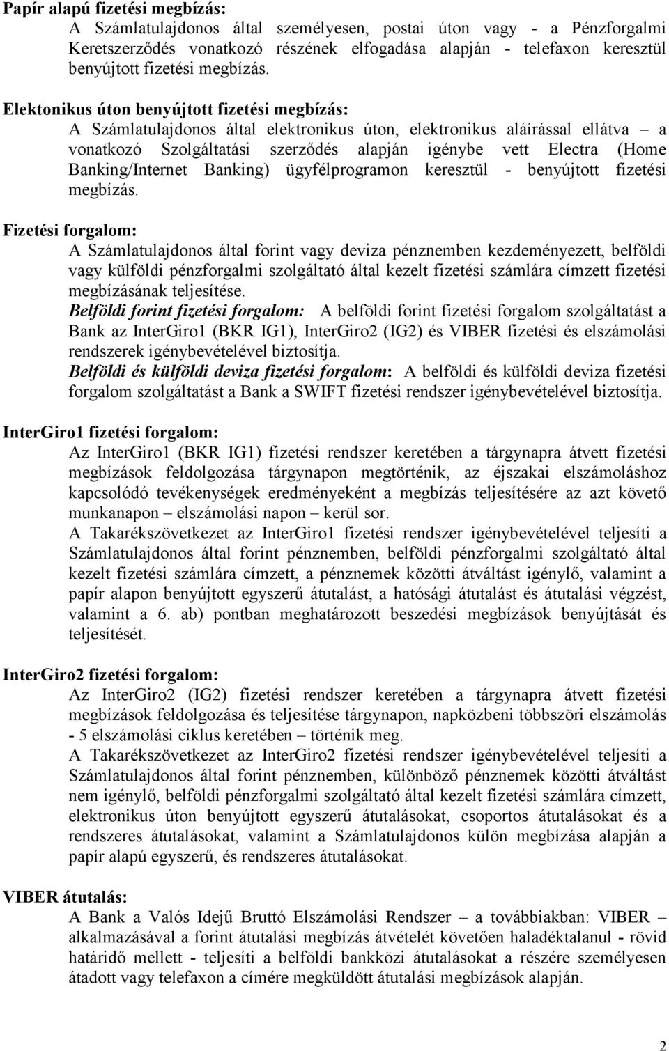 Elektonikus úton benyújtott fizetési megbízás: A Számlatulajdonos által elektronikus úton, elektronikus aláírással ellátva a vonatkozó Szolgáltatási szerződés alapján igénybe vett Electra (Home