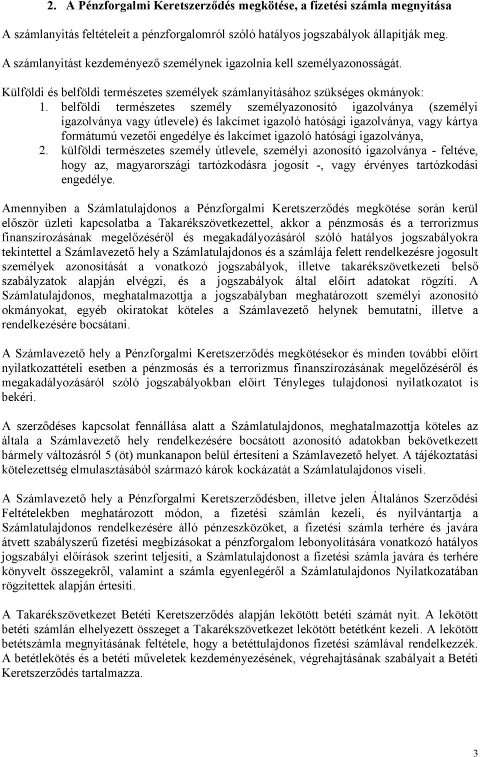 belföldi természetes személy személyazonosító igazolványa (személyi igazolványa vagy útlevele) és lakcímet igazoló hatósági igazolványa, vagy kártya formátumú vezetői engedélye és lakcímet igazoló