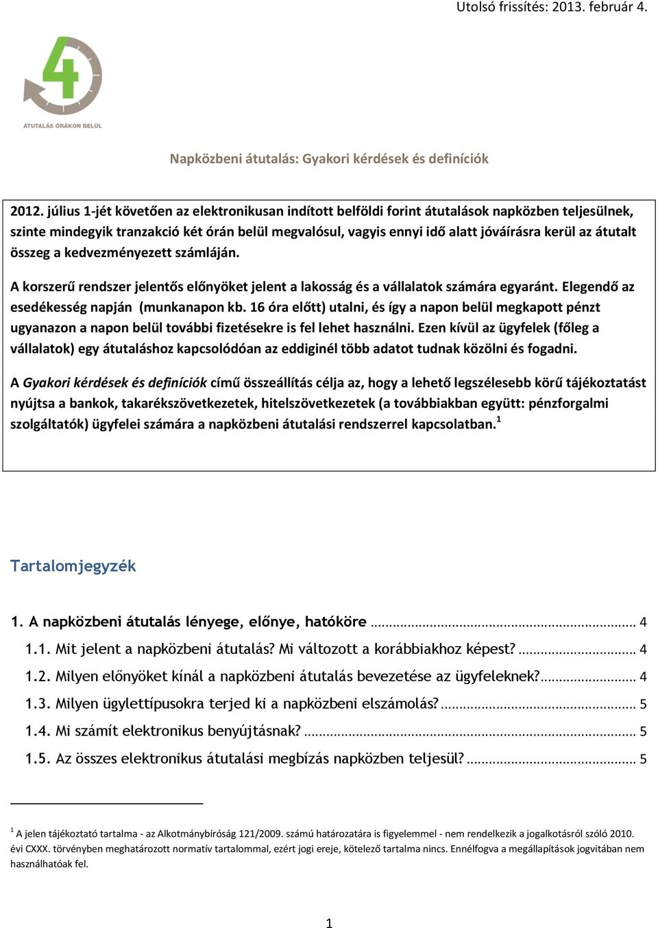 átutalt összeg a kedvezményezett számláján. A korszerű rendszer jelentős előnyöket jelent a lakosság és a vállalatok számára egyaránt. Elegendő az esedékesség napján (munkanapon kb.