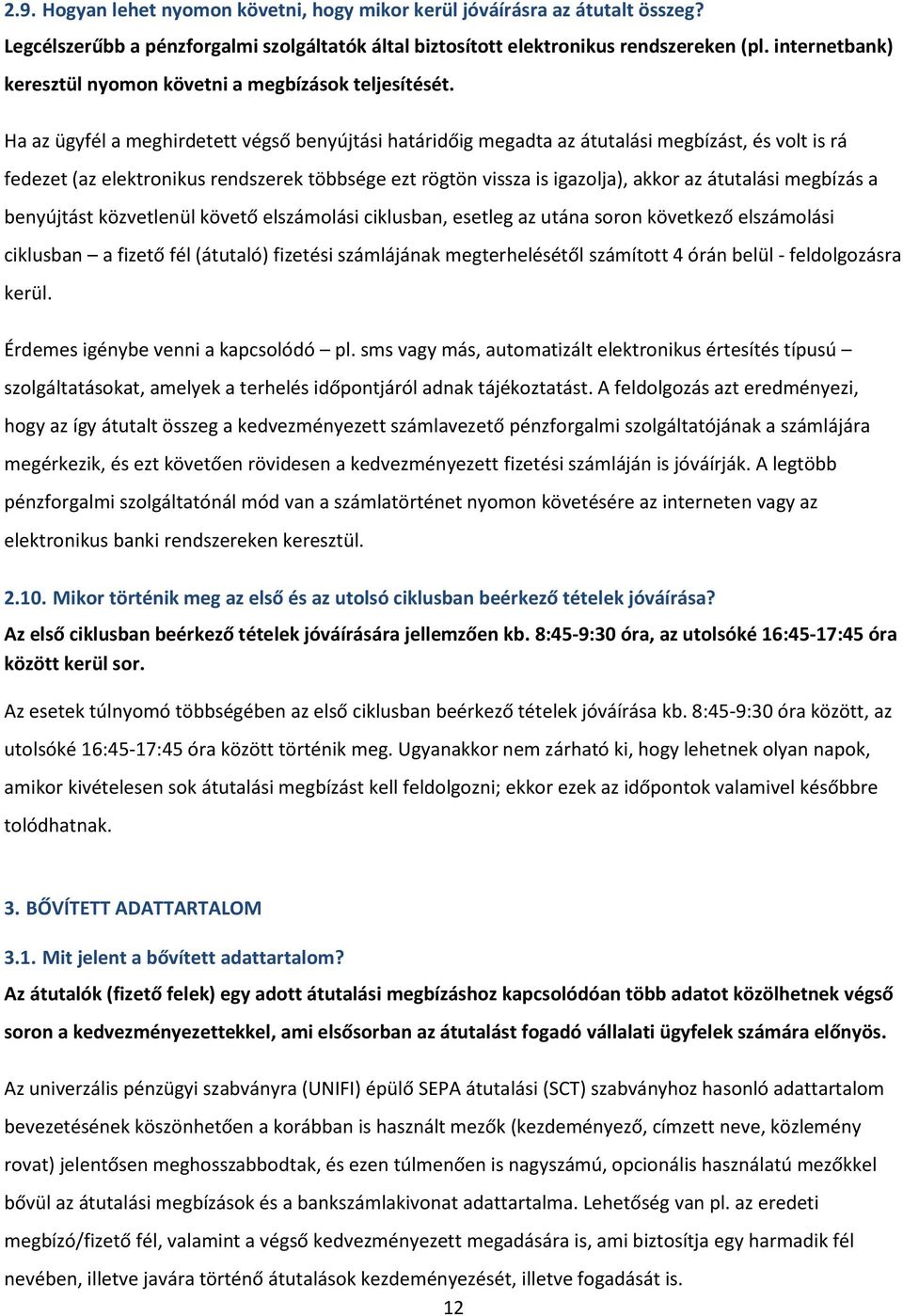 Ha az ügyfél a meghirdetett végső benyújtási határidőig megadta az átutalási megbízást, és volt is rá fedezet (az elektronikus rendszerek többsége ezt rögtön vissza is igazolja), akkor az átutalási