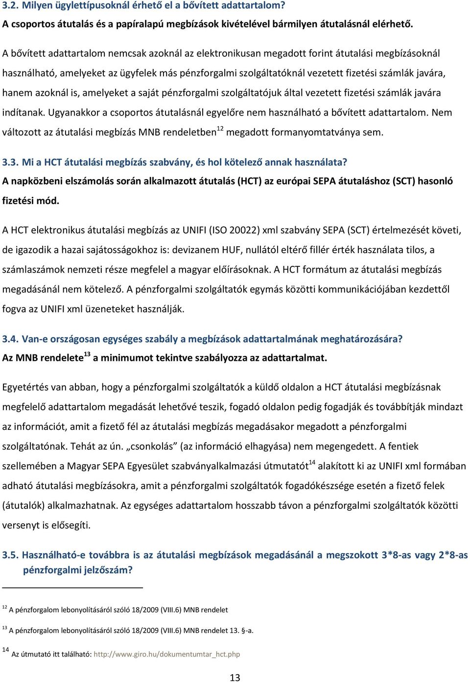 hanem azoknál is, amelyeket a saját pénzforgalmi szolgáltatójuk által vezetett fizetési számlák javára indítanak. Ugyanakkor a csoportos átutalásnál egyelőre nem használható a bővített adattartalom.
