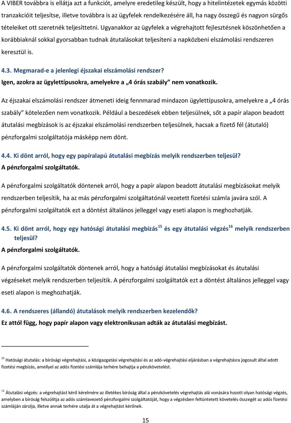 Ugyanakkor az ügyfelek a végrehajtott fejlesztésnek köszönhetően a korábbiaknál sokkal gyorsabban tudnak átutalásokat teljesíteni a napközbeni elszámolási rendszeren keresztül is. 4.3.