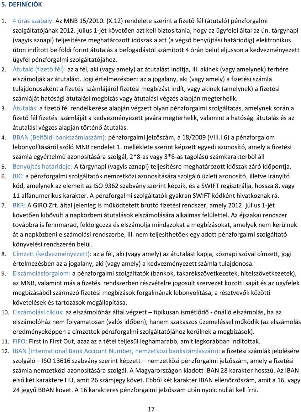 tárgynapi (vagyis aznapi) teljesítésre meghatározott időszak alatt (a végső benyújtási határidőig) elektronikus úton indított belföldi forint átutalás a befogadástól számított 4 órán belül eljusson a