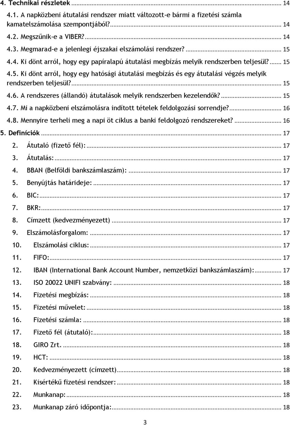 ... 15 4.6. A rendszeres (állandó) átutalások melyik rendszerben kezelendők?... 15 4.7. Mi a napközbeni elszámolásra indított tételek feldolgozási sorrendje?... 16 4.8.