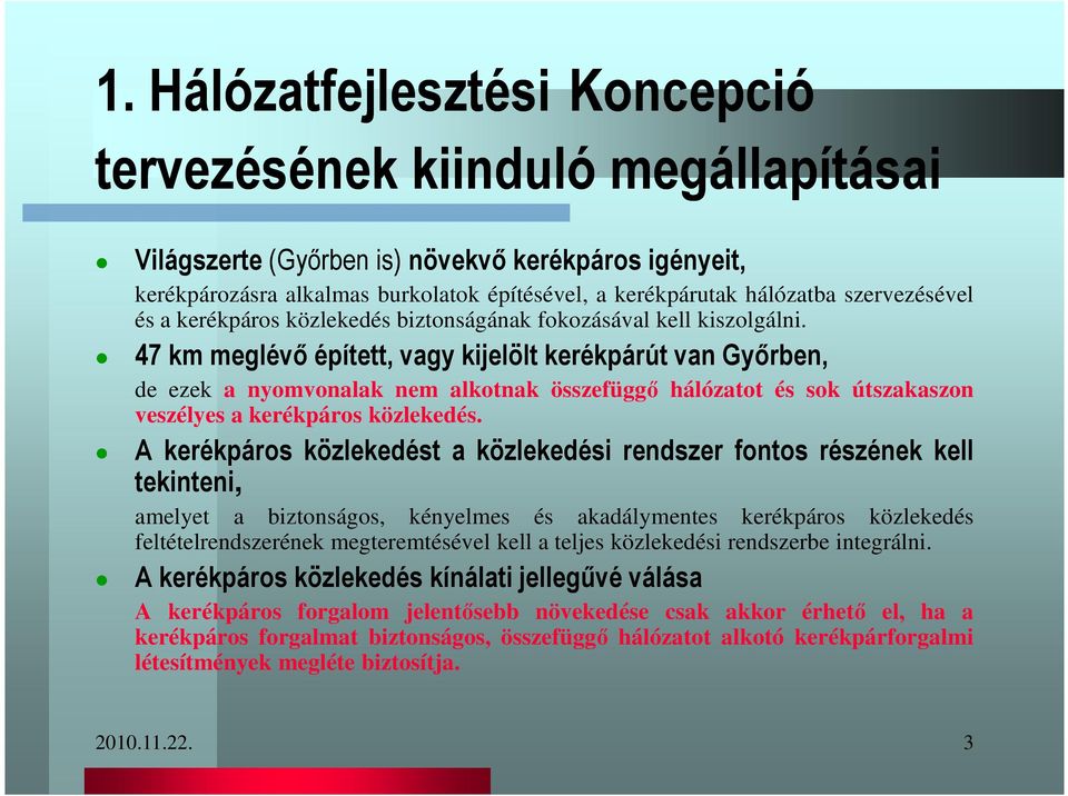 47 km meglévı épített, vagy kijelölt kerékpárút van Gyırben, de ezek a nyomvonalak nem alkotnak összefüggı hálózatot és sok útszakaszon veszélyes a kerékpáros közlekedés.