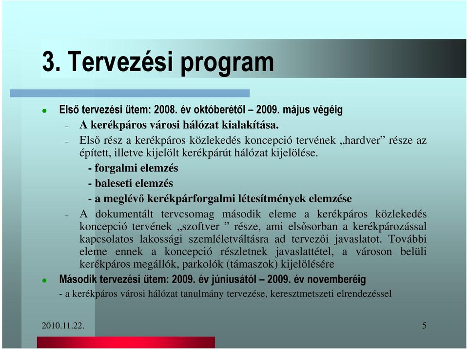 - forgalmi elemzés - baleseti elemzés - a meglévı kerékpárforgalmi létesítmények elemzése A dokumentált tervcsomag második eleme a kerékpáros közlekedés koncepció tervének szoftver része, ami