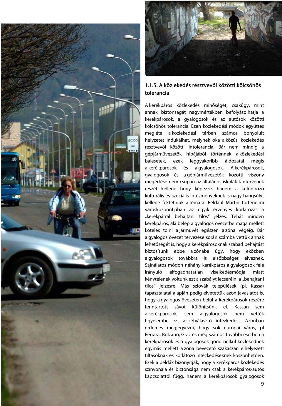 közötti kölcsönös tolerancia. Ezen közlekedési módok együttes megléte a közlekedési térben számos bonyolult helyzetet indukálhat, melynek oka a közúti közlekedés résztvevői közötti intolerancia.