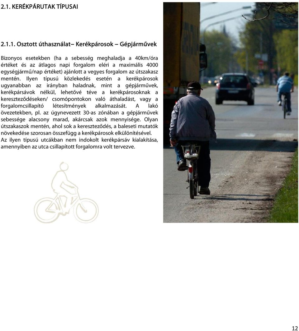 Ilyen típusú közlekedés esetén a kerékpárosok ugyanabban az irányban haladnak, mint a gépjárművek, kerékpársávok nélkül, lehetővé téve a kerékpárosoknak a kereszteződéseken/ csomópontokon való