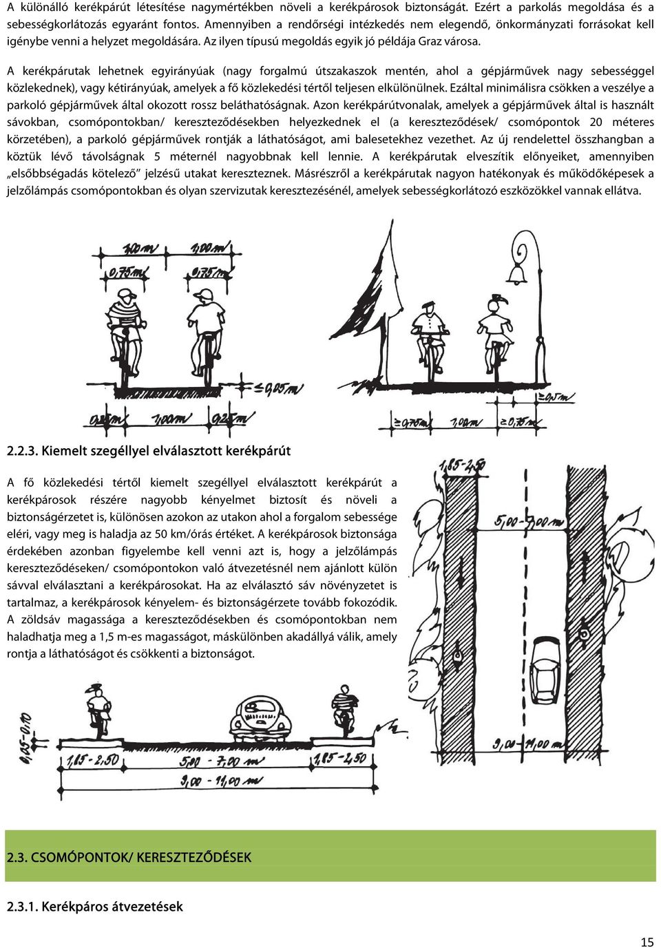 A kerékpárutak lehetnek egyirányúak (nagy forgalmú útszakaszok mentén, ahol a gépjárművek nagy sebességgel közlekednek), vagy kétirányúak, amelyek a fő közlekedési tértől teljesen elkülönülnek.
