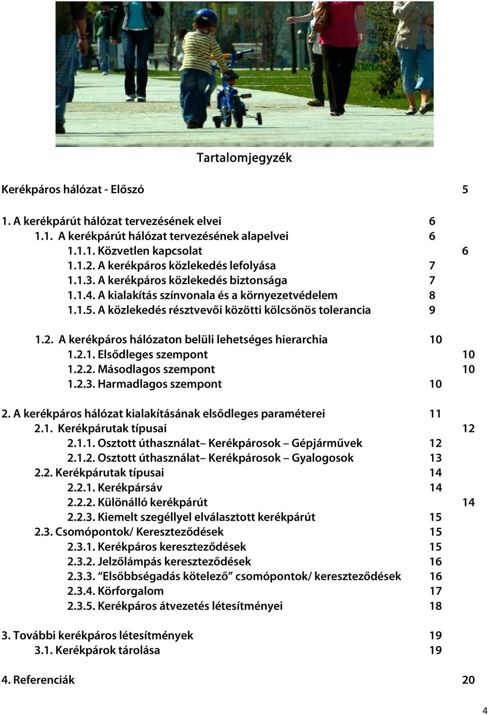2. A kerékpáros hálózaton belüli lehetséges hierarchia 10 1.2.1. Elsődleges szempont 10 1.2.2. Másodlagos szempont 10 1.2.3. Harmadlagos szempont 10 2.