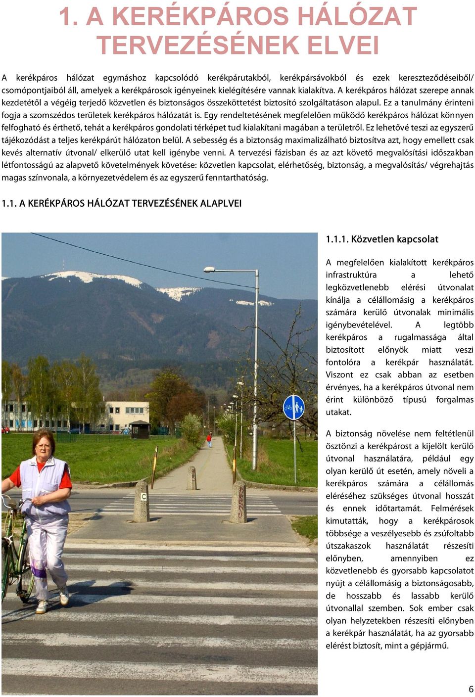 Ez a tanulmány érinteni fogja a szomszédos területek kerékpáros hálózatát is.