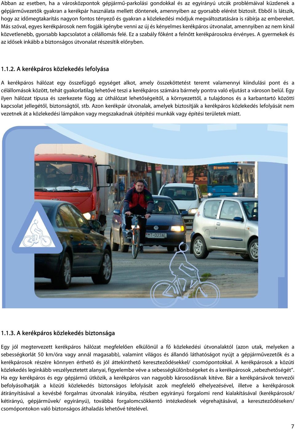 Más szóval, egyes kerékpárosok nem fogják igénybe venni az új és kényelmes kerékpáros útvonalat, amennyiben az nem kínál közvetlenebb, gyorsabb kapcsolatot a célállomás felé.