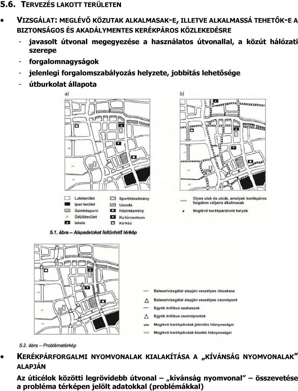 jelenlegi forgalomszabályozás helyzete, jobbítás lehetősége - útburkolat állapota KERÉKPÁRFORGALMI NYOMVONALAK KIALAKÍTÁSA A KÍVÁNSÁG