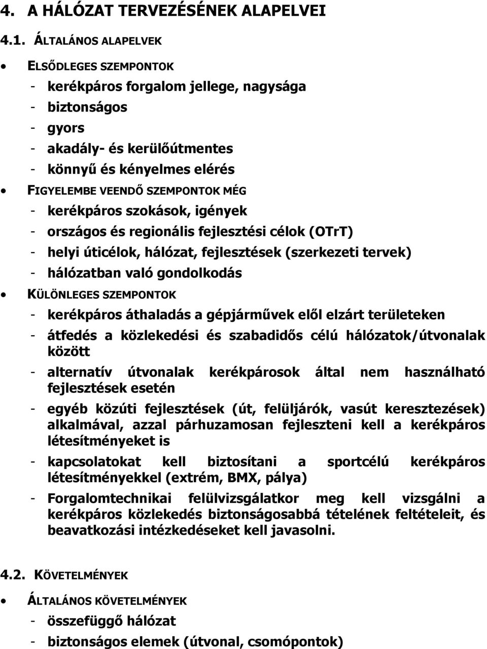 kerékpáros szokások, igények - országos és regionális fejlesztési célok (OTrT) - helyi úticélok, hálózat, fejlesztések (szerkezeti tervek) - hálózatban való gondolkodás KÜLÖNLEGES SZEMPONTOK -