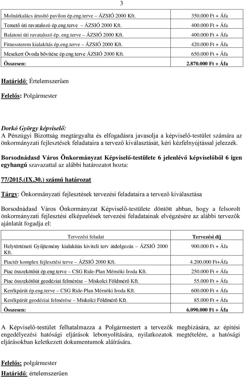 000 Ft + Áfa Határidő: Értelemszerűen Felelős: Polgármester A Pénzügyi Bizottság megtárgyalta és elfogadásra javasolja a képviselő-testület számára az önkormányzati fejlesztések feladataira a tervező