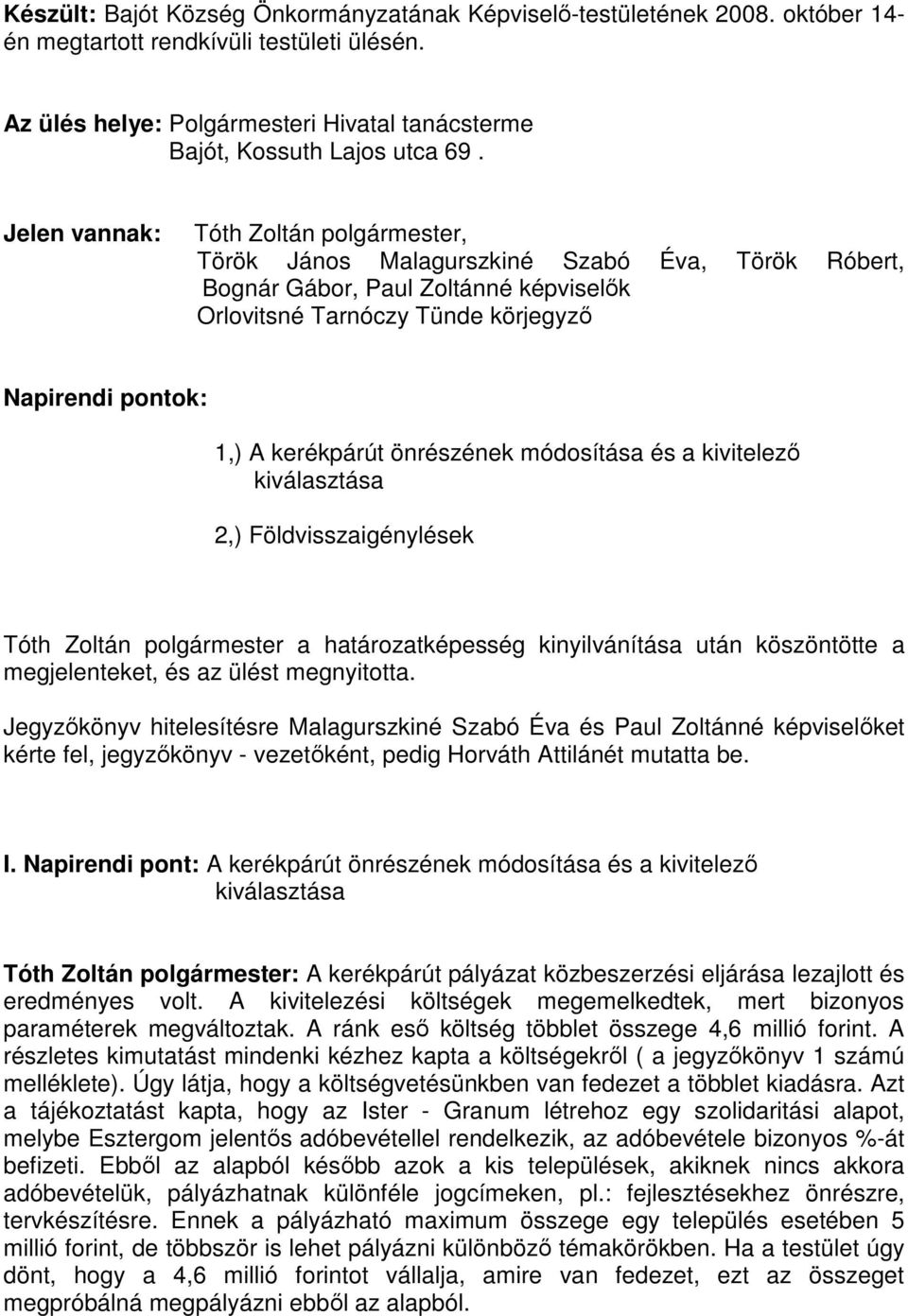 Jelen vannak: Tóth Zoltán polgármester, Török János Malagurszkiné Szabó Éva, Török Róbert, Bognár Gábor, Paul Zoltánné képviselők Orlovitsné Tarnóczy Tünde körjegyző Napirendi pontok: 1,) A