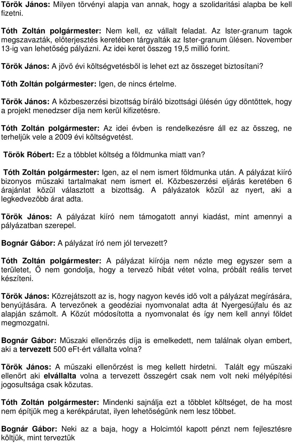Török János: A jövő évi költségvetésből is lehet ezt az összeget biztosítani? Tóth Zoltán polgármester: Igen, de nincs értelme.