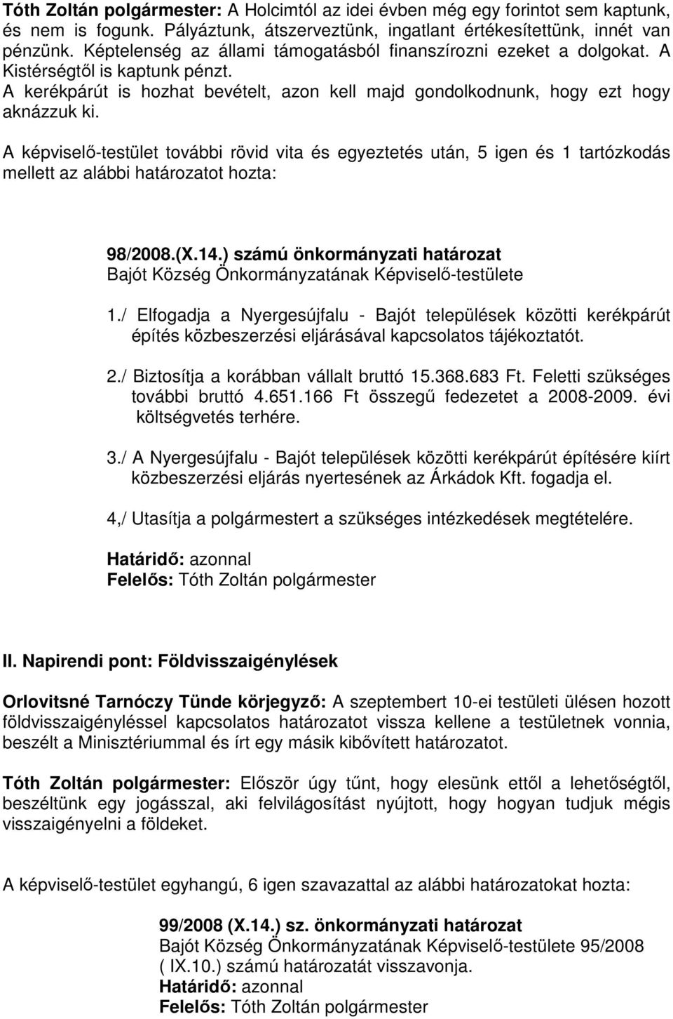A képviselő-testület további rövid vita és egyeztetés után, 5 igen és 1 tartózkodás mellett az alábbi határozatot hozta: 98/2008.(X.14.