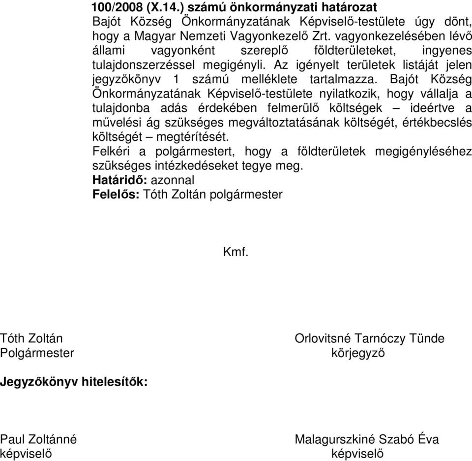 Bajót Község Önkormányzatának Képviselő-testülete nyilatkozik, hogy vállalja a tulajdonba adás érdekében felmerülő költségek ideértve a művelési ág szükséges megváltoztatásának költségét,