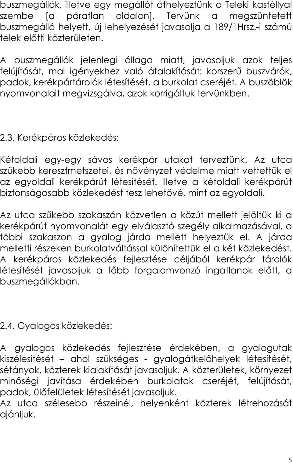 A buszmegállók jelenlegi állaga miatt, javasoljuk azok teljes felújítását, mai igényekhez való átalakítását: korszerő buszvárók, padok, kerékpártárolók létesítését, a burkolat cseréjét.