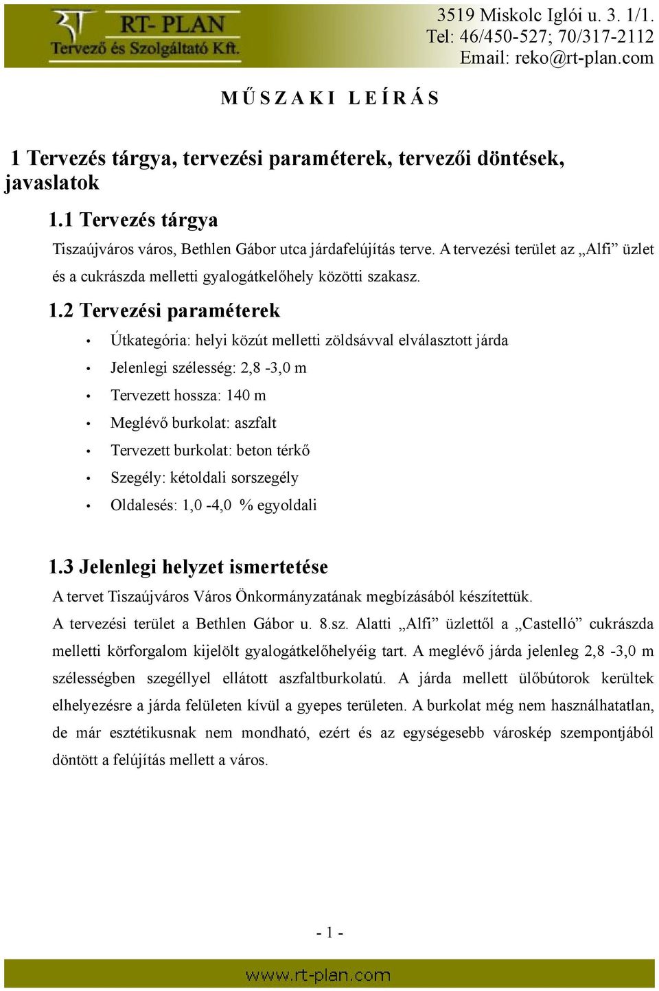 2 Tervezési paraméterek Útkategória: helyi közút melletti zöldsávval elválasztott járda Jelenlegi szélesség: 2,8-3,0 m Tervezett hossza: 140 m Meglévő burkolat: aszfalt Tervezett burkolat: beton