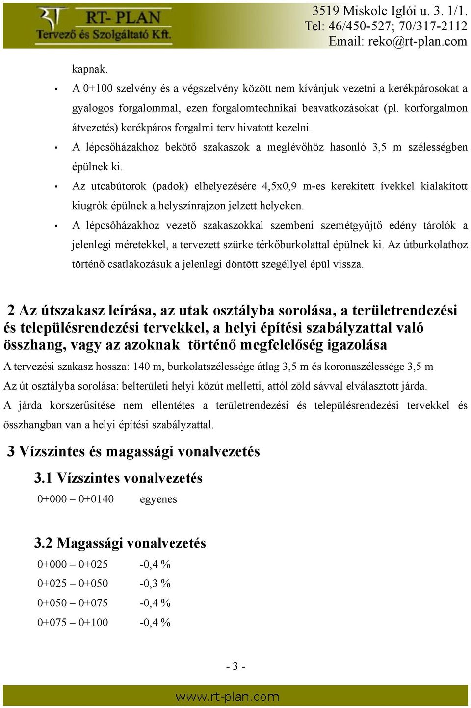 körforgalmon átvezetés) kerékpáros forgalmi terv hivatott kezelni. A lépcsőházakhoz bekötő szakaszok a meglévőhöz hasonló 3,5 m szélességben épülnek ki.