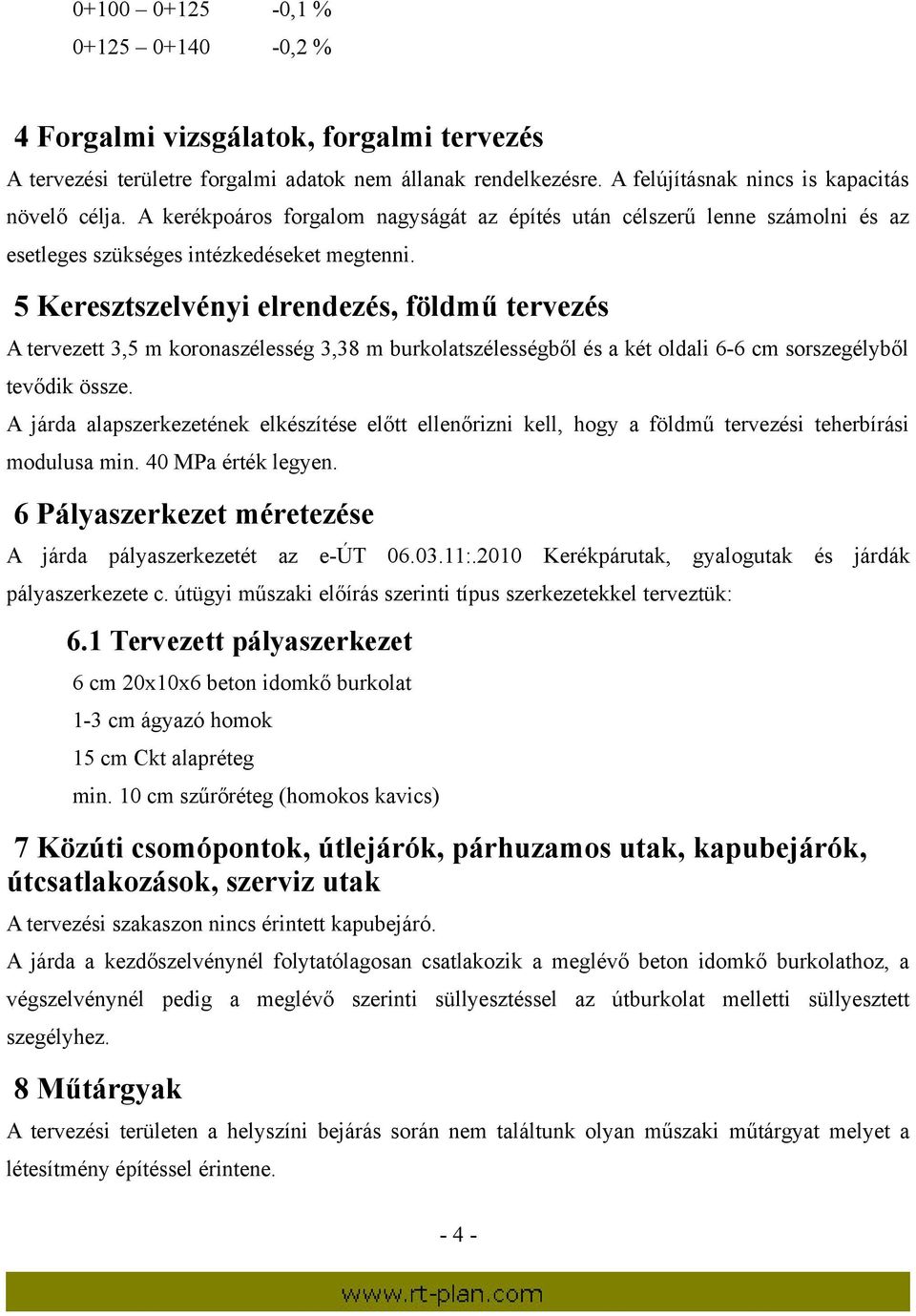 5 Keresztszelvényi elrendezés, földmű tervezés A tervezett 3,5 m koronaszélesség 3,38 m burkolatszélességből és a két oldali 6-6 cm sorszegélyből tevődik össze.