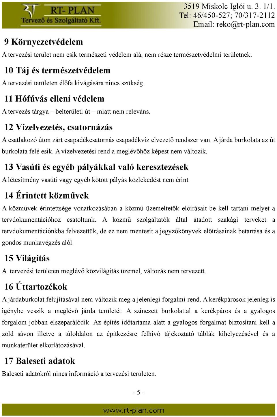 12 Vízelvezetés, csatornázás A csatlakozó úton zárt csapadékcsatornás csapadékvíz elvezető rendszer van. A járda burkolata az út burkolata felé esik.