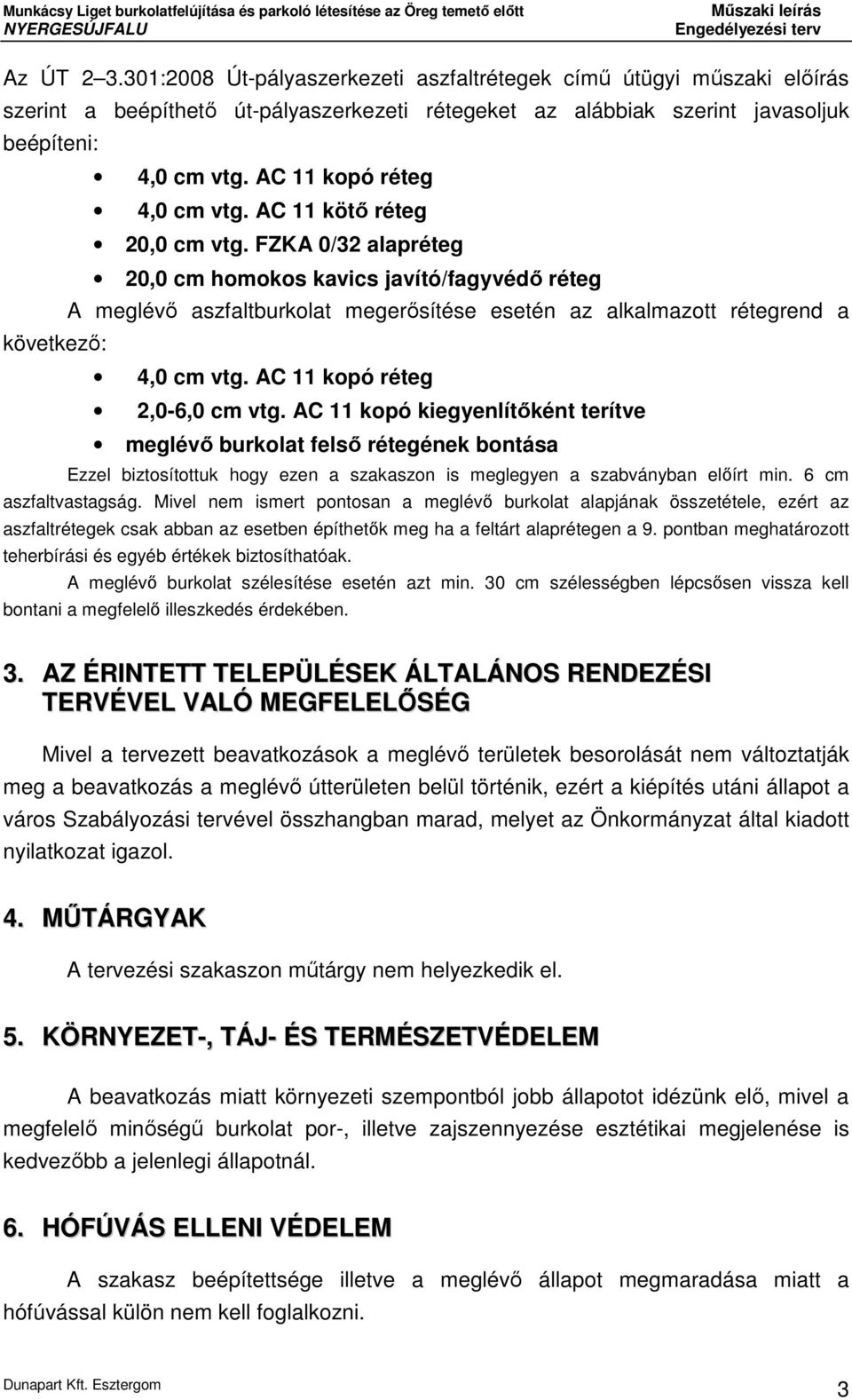 FZKA 0/32 alapréteg 20,0 cm homokos kavics javító/fagyvédő réteg A meglévő aszfaltburkolat megerősítése esetén az alkalmazott rétegrend a következő: 4,0 cm vtg. AC 11 kopó réteg 2,0-6,0 cm vtg.