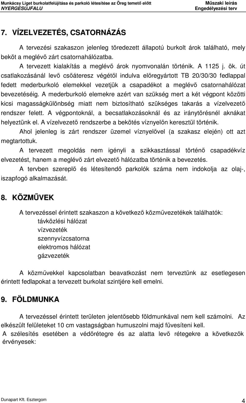 út csatlakozásánál levő csőáteresz végétől indulva előregyártott TB 20/30/30 fedlappal fedett mederburkoló elemekkel vezetjük a csapadékot a meglévő csatornahálózat bevezetéséig.