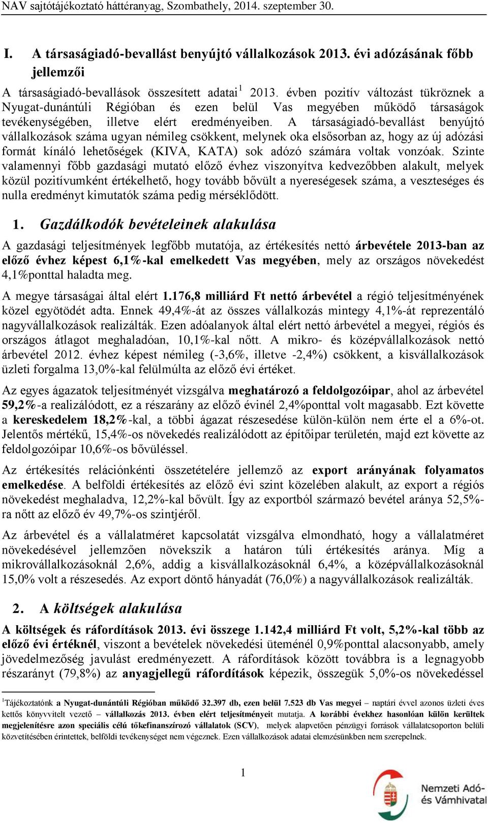 A társaságiadó-bevallást benyújtó vállalkozások száma ugyan némileg csökkent, melynek oka elsősorban az, hogy az új adózási formát kínáló lehetőségek (KIVA, KATA) sok adózó számára voltak vonzóak.