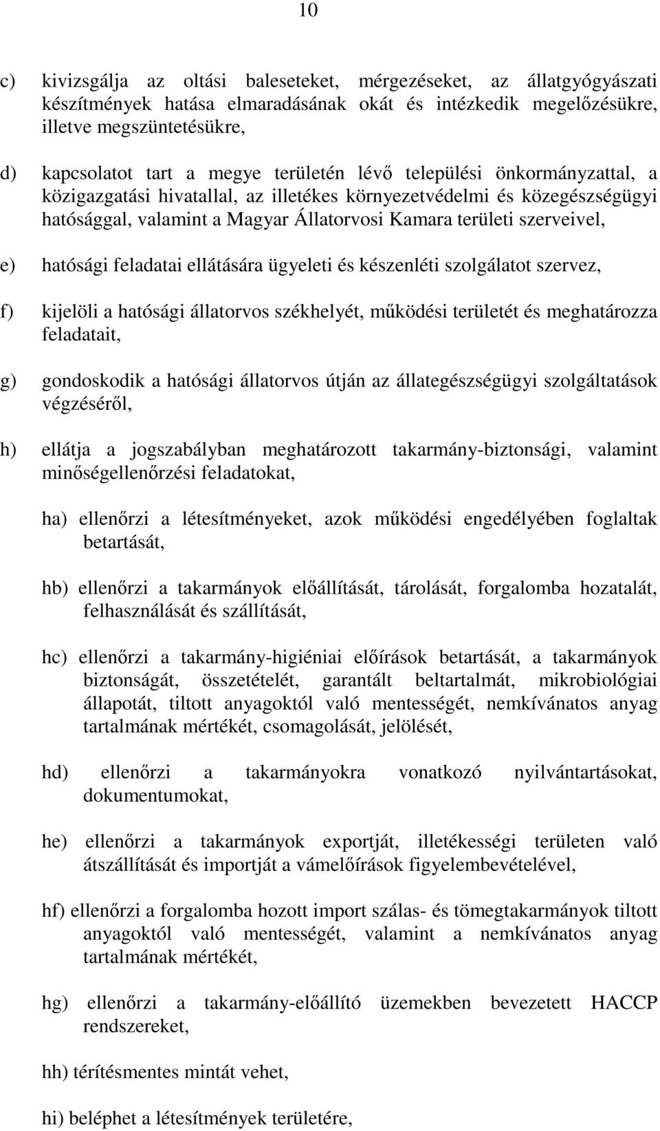 hatósági feladatai ellátására ügyeleti és készenléti szolgálatot szervez, f) kijelöli a hatósági állatorvos székhelyét, mködési területét és meghatározza feladatait, g) gondoskodik a hatósági